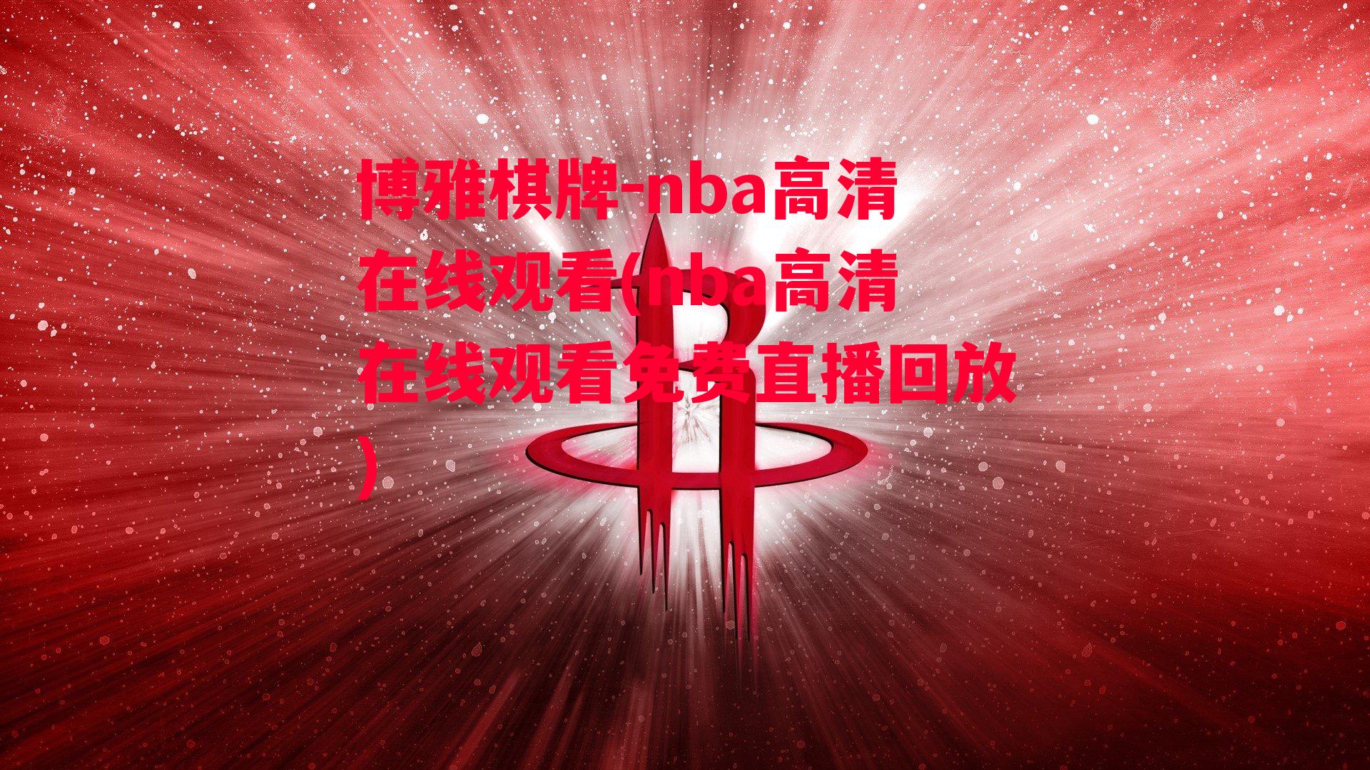 博雅棋牌-nba高清在线观看(nba高清在线观看免费直播回放)